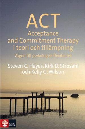 Hayes, Steven C | Strosahl, Kirk D. | Wilson, Kelly G | ACT i teori och tillämpning : Vägen till psykologisk flexibilitet