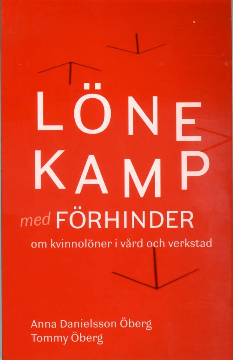Danielsson Öberg, Anna | Öberg, Tommy | Lönekamp med förhinder : Om kvinnolöner i vård och verkstad