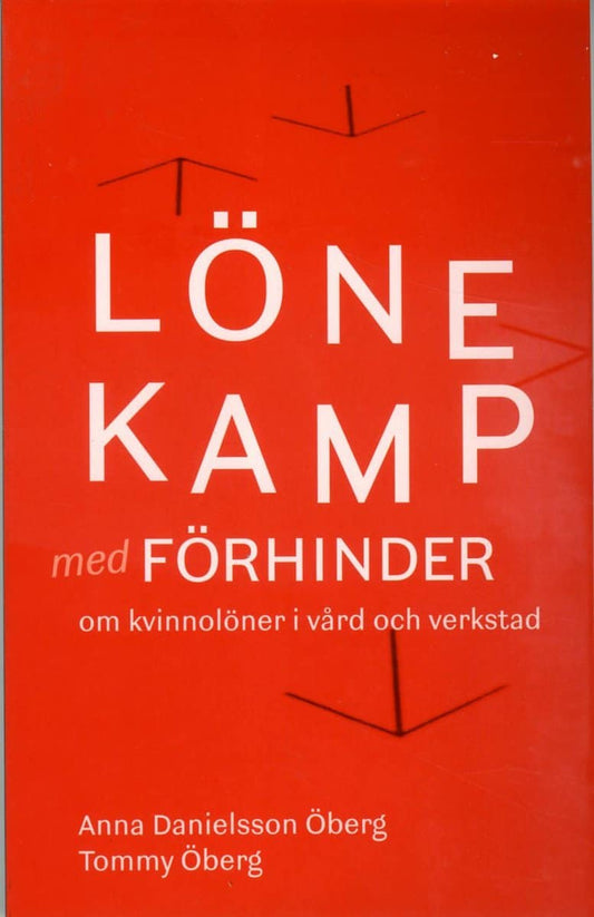 Danielsson Öberg, Anna | Öberg, Tommy | Lönekamp med förhinder : Om kvinnolöner i vård och verkstad