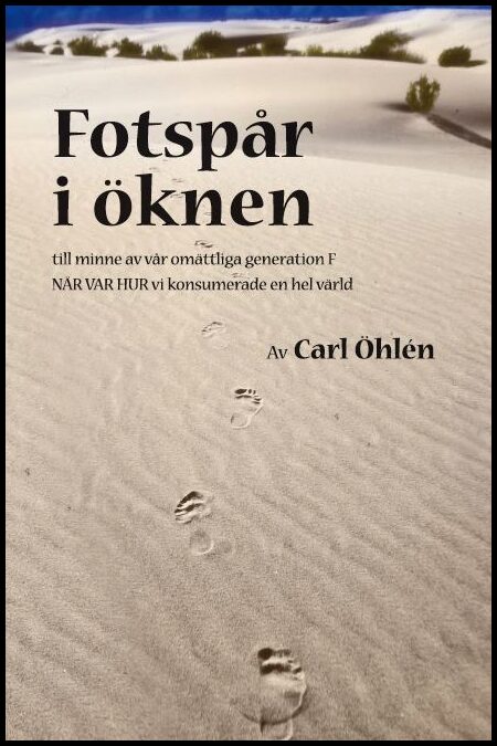 Öhlén, Carl | Fotspår i öknen : Till minne av vår omättliga generation F - när var hur vi konsumerade en hel värld