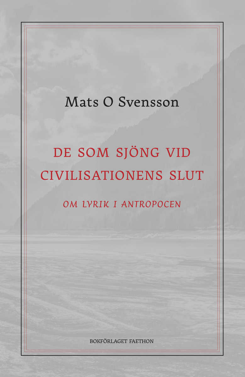 Svensson, Mats O. | De som sjöng vid civilisationens slut : Om lyrik i antropocen