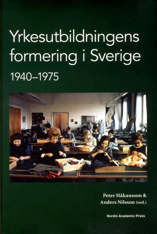 Håkansson, Peter | Nilsson, Anders | Nilsson, Fay Lundh | Petterssn, Lars | Yrkesutbildningens formering i Sverige 1940-...