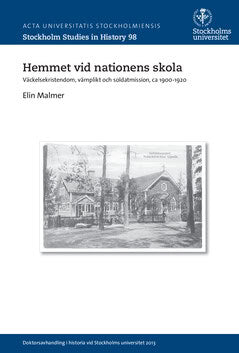 Malmer, Elin | Hemmet vid nationens skola : Väckelsekristendom, värnplikt och soldatmission, ca 1900-1920