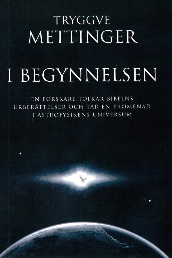 Mettinger, Tryggve | I begynnelsen : En forskare som tolkar Bibelns urberättelser och tar en promenad i astrofysikens un...