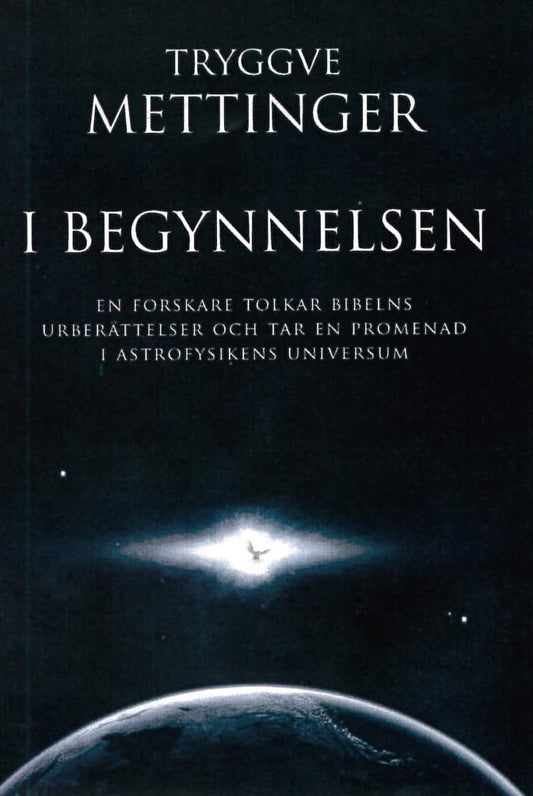 Mettinger, Tryggve | I begynnelsen : En forskare som tolkar Bibelns urberättelser och tar en promenad i astrofysikens un...