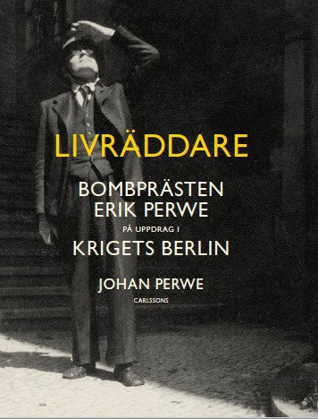 Perwe, Johan | Livräddare : Bombprästen Erik Perwe på uppdrag i krigets Berlin