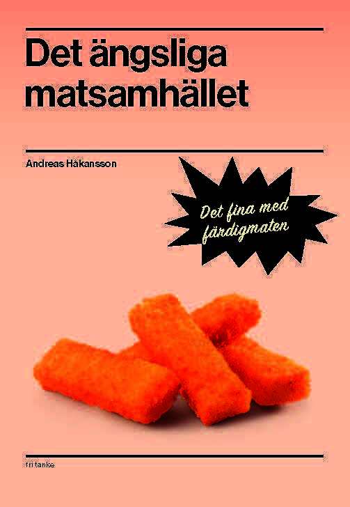 Håkansson, Andreas | Det ängsliga matsamhället : Det fina med färdigmaten