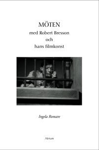 Romare, Ingela | Möten med Robert Bresson och hans filmkonst