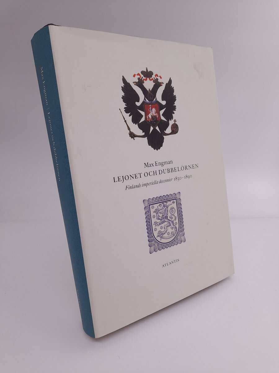 Engman, Max | Lejonet och dubbelörnen : Finlands imperiella decennier 1830-1890