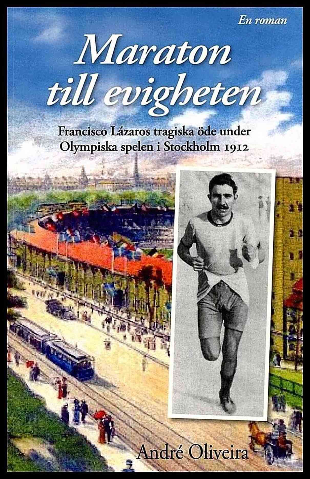 Oliveira, André | Maraton till evigheten : Franciso Lázaros tragiska öde under Olympiska spelen i Stockholm 1912