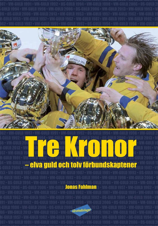 Fahlman, Jonas | Tre Kronor : elva guld och tolv förbundskaptener : Elva guld och tolv förbundskaptener