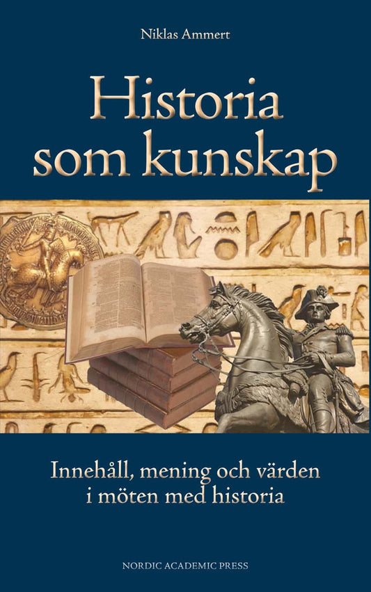 Ammert, Niklas | Historia som kunskap : Innehåll, mening och värden i möten med historia