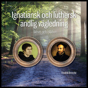 Brosché, Fredrik | Ignatiansk och luthersk andlig vägledning : Likhet och olikhet