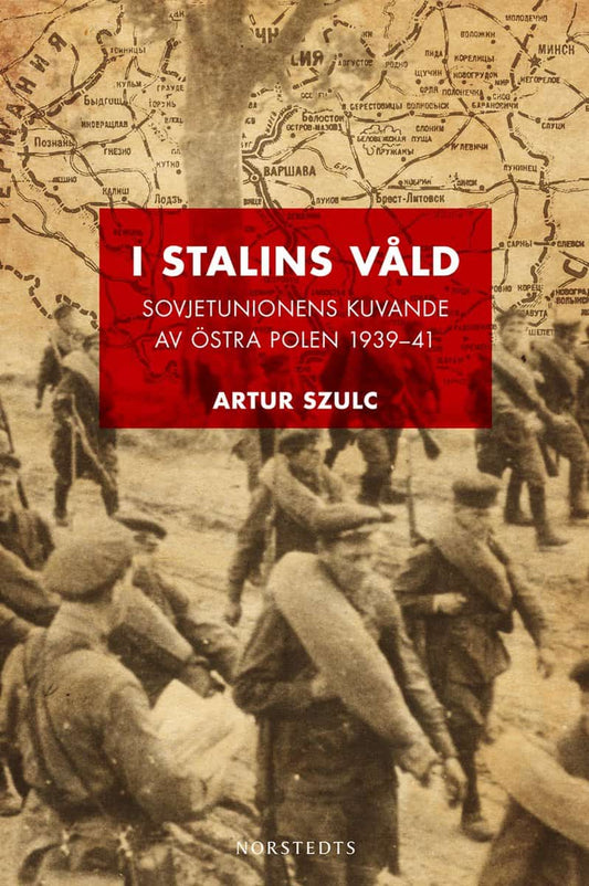 Szulc, Artur | I Stalins våld : Sovjetunionens kuvande av östra Polen 1939-1941