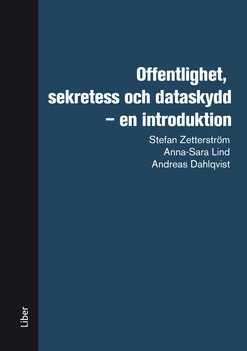 Zetterström, Stefan | Lind, Anna-Sara | Dahlqvist, Andreas | Offentlighet, sekretess och dataskydd : En introduktion