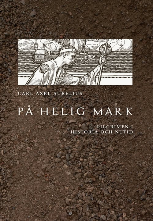 Aurelius, Carl Axel | På helig mark : Pilgrimen i historia och nutid