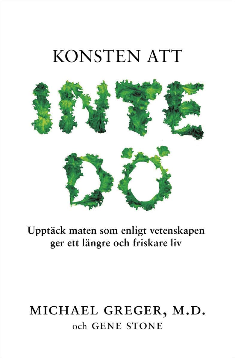 Greger, Michael | Stone, Gene | Konsten att inte dö : Upptäck maten som enligt vetenskapen ger ett längre och friskare liv