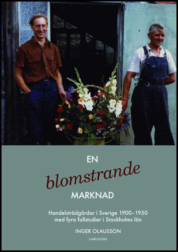 Olausson, Inger | En blomstrande marknad : Handelsträdgårdar i Sverige 1900-1950 med fyra fallstudier i Stockholms län