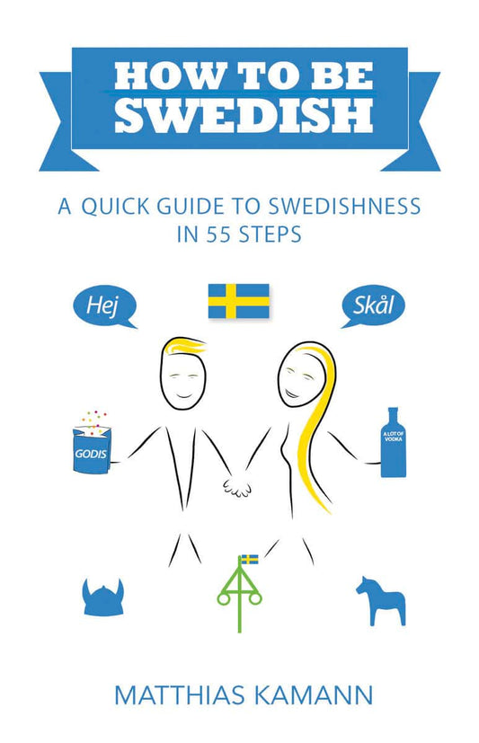 Kamann, Matthias | How to be Swedish : A quick guide to swedishness - in 55 steps