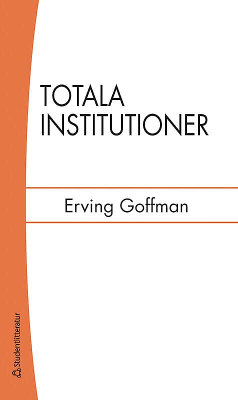 Goffman, Erving | Totala institutioner : Fyra essäer om anstaltslivets sociala villkor