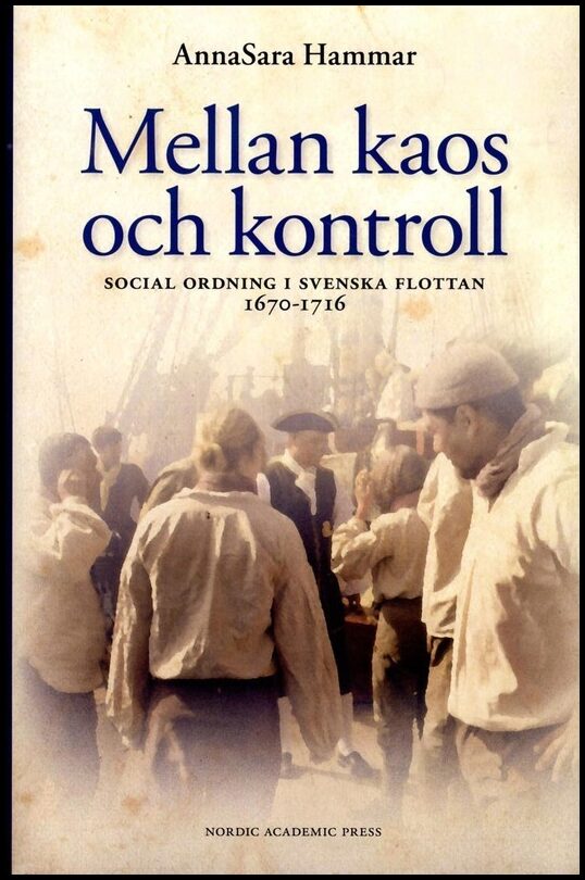 Hammar, AnnaSara | Mellan kaos och kontroll : Social ordning i flottan 1670-1716