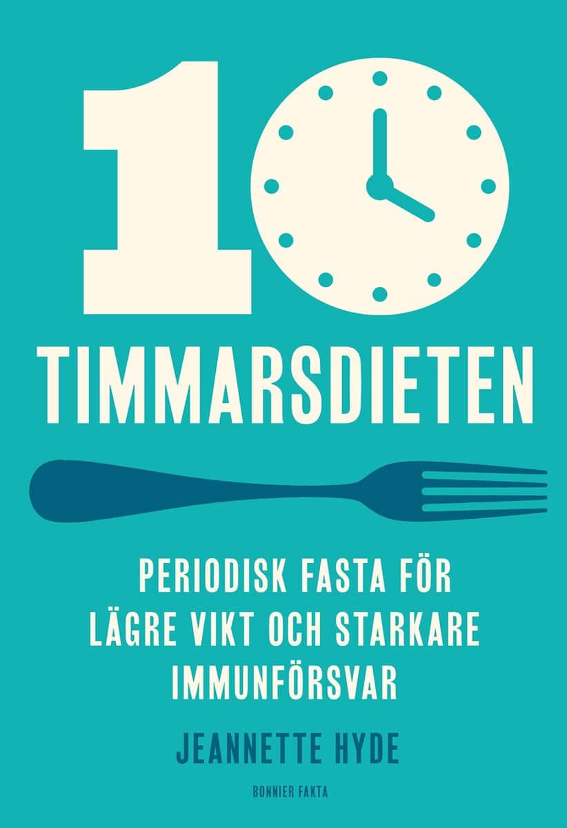 Hyde, Jeannette | 10-timmarsdieten : Periodisk fasta för lägre vikt och starkare immunförsvar