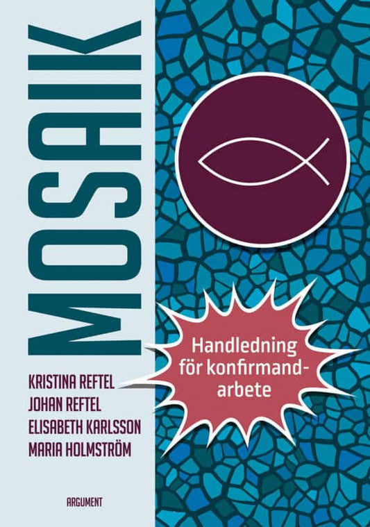 Reftel, Kristina | Reftel, Johan | Karlsson, Elisabeth | Holmström, Maria | Mosaik : Handledning för konfirmandarbete