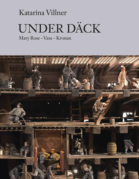 Villner, Katarina | Under däck : Mary Rose, Vasa, Kronan