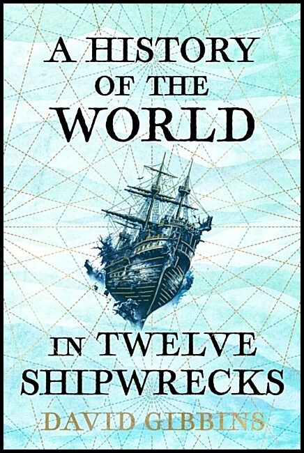 Gibbins, David | A History of the World in Twelve Shipwrecks