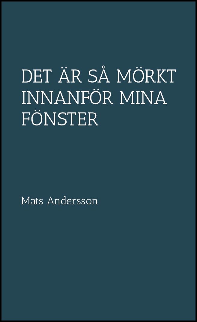 Andersson, Mats | Det är så mörkt innanför mina fönster