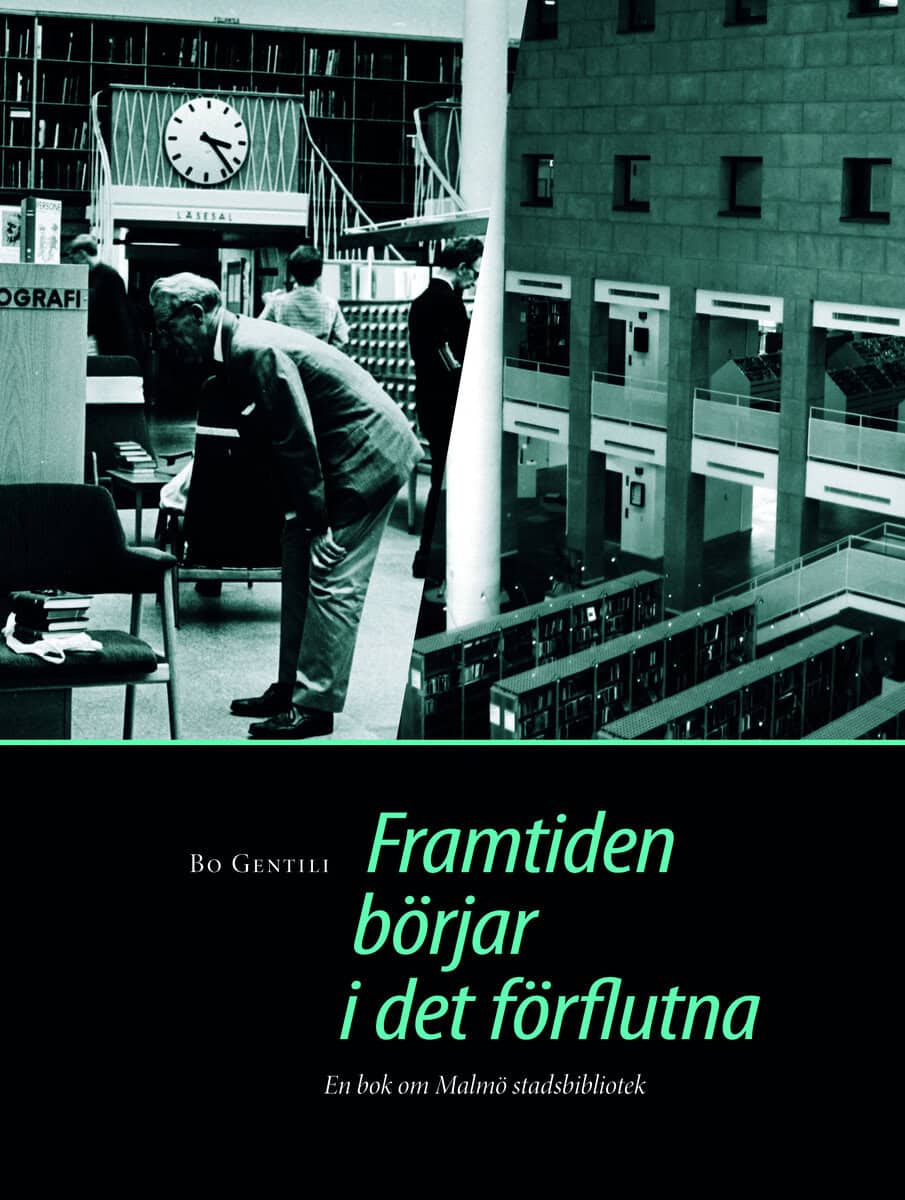 Gentili, Bo | Framtiden börjar i det förflutna : en bok om Malmö stadsbibliotek. : En bok om Malmö stadsbibliotek.