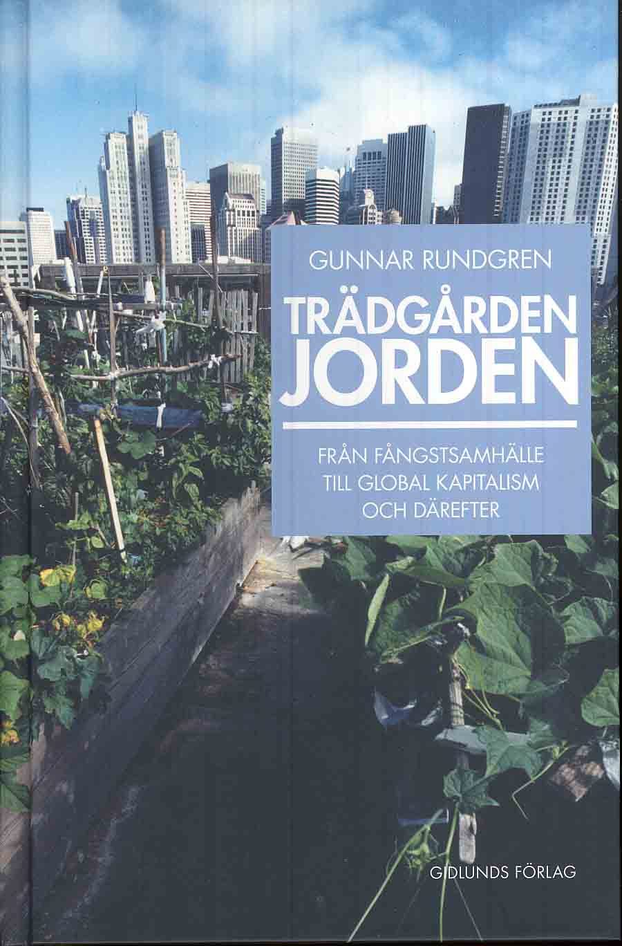 Rundgren, Gunnar | Trädgården jorden : Från fångstsamhälle till global kapitalism och därefter