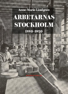 Anne-Marie Lindgren | Arbetarnas Stockholm : 1880–1920