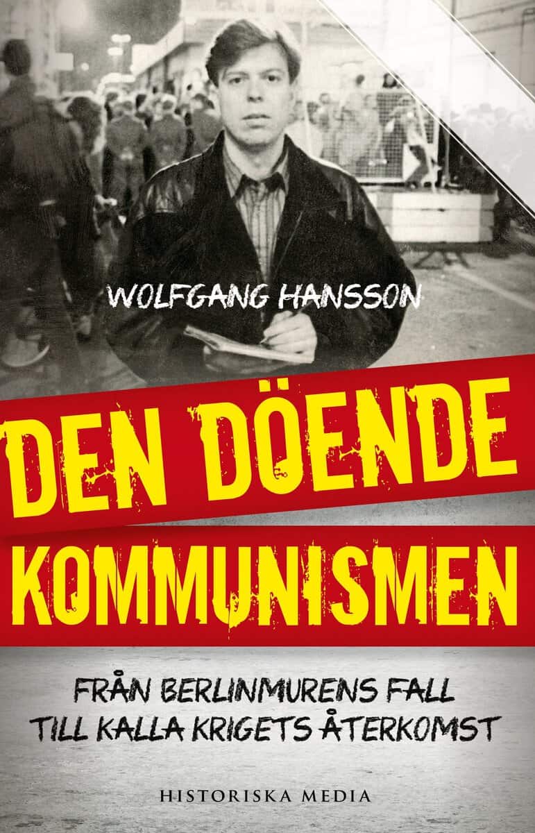 Hansson, Wolfgang | Den döende kommunismen : Från Berlinmurens fall till kalla krigets återkomst