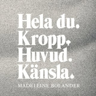 Bolander, Madeleine | Hela du : Kropp, huvud, känsla