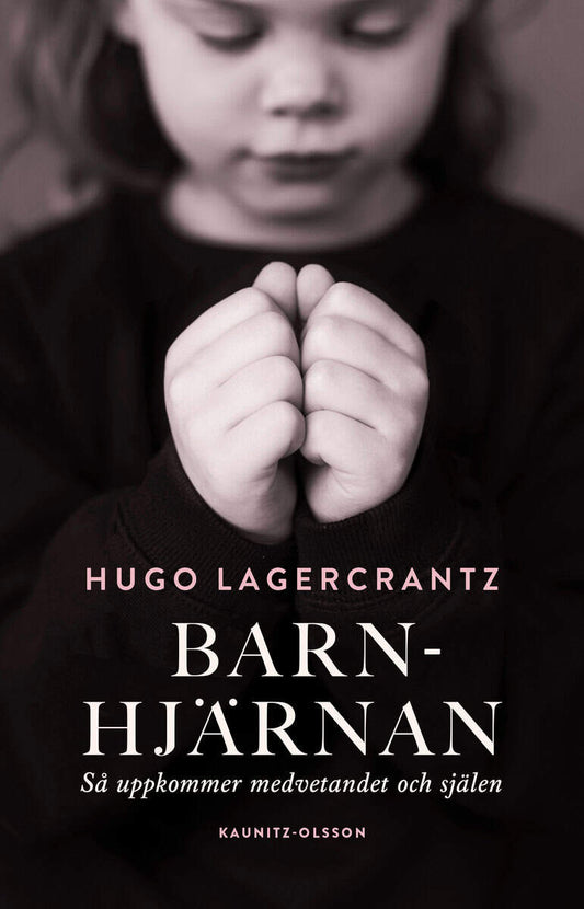 Lagercrantz, Hugo | Barnhjärnan : Så uppkommer medvetandet och själen