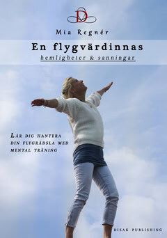 Mia Regnér | En flygvärdinnas hemligheter och sanningar : Lär dig hantera din flygrädsla med mental träning