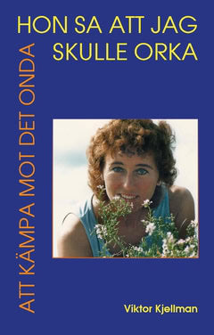 Kjellman, Viktor | Hon sa att jag skulle orka : Att kämpa mot det onda