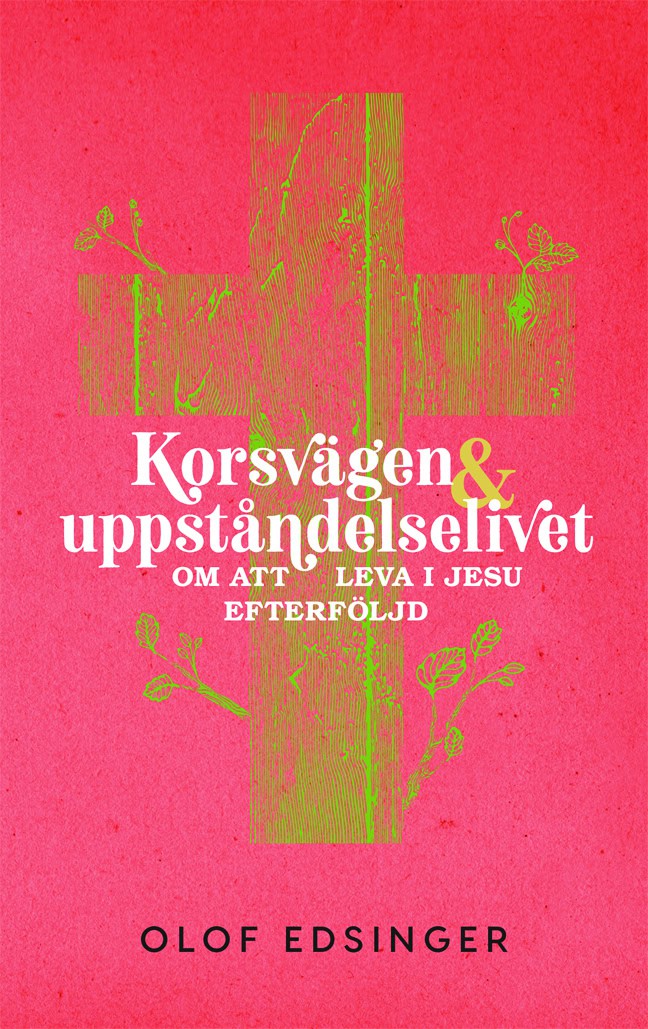 Edsinger, Olof | Korsvägen & uppståndelselivet : Om att leva i jesu efterföljd