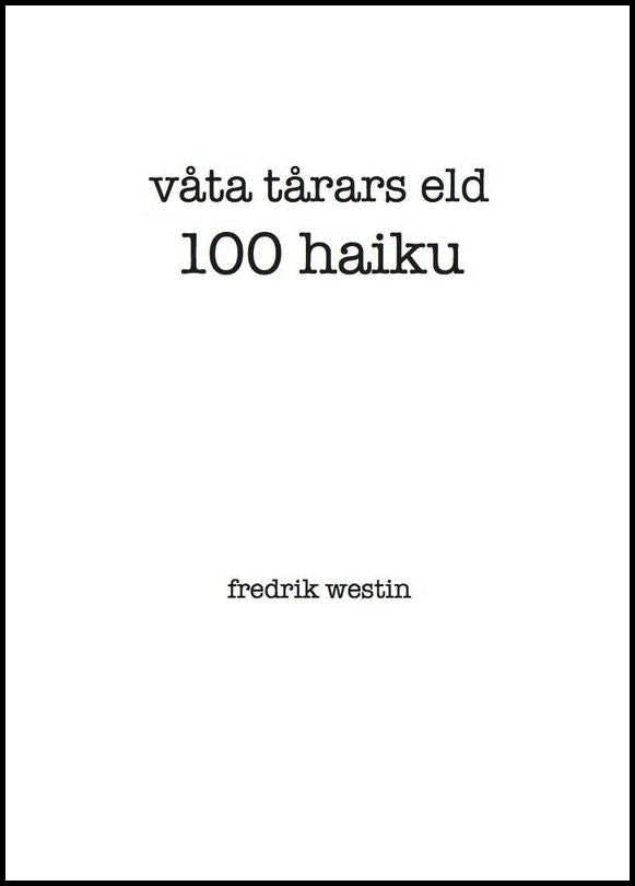 Westin, Fredrik | våta tårars eld : 100 haiku