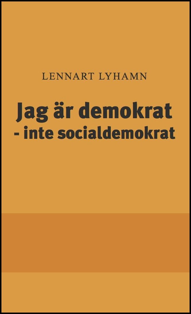 Lyhamn, Lennart | Jag är demokrat : Inte socialdemokrat