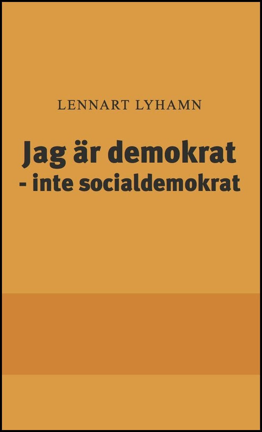 Lyhamn, Lennart | Jag är demokrat : Inte socialdemokrat