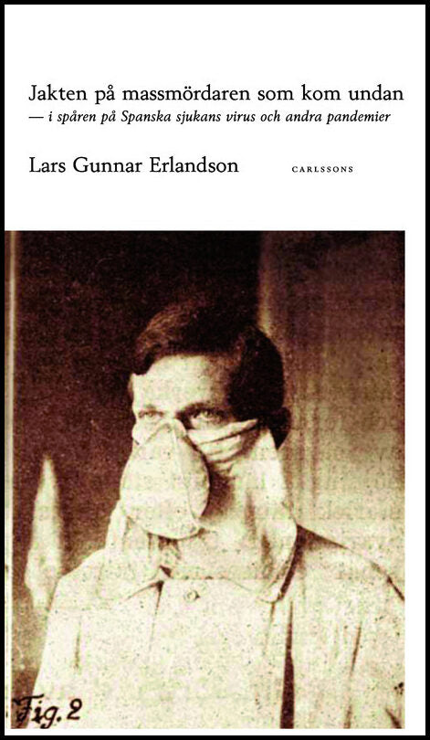 Erlandson, Lars Gunnar | Jakten på massmördaren som kom undan : I spåren av Spanska sjukans virus 1918 och andra pandemier