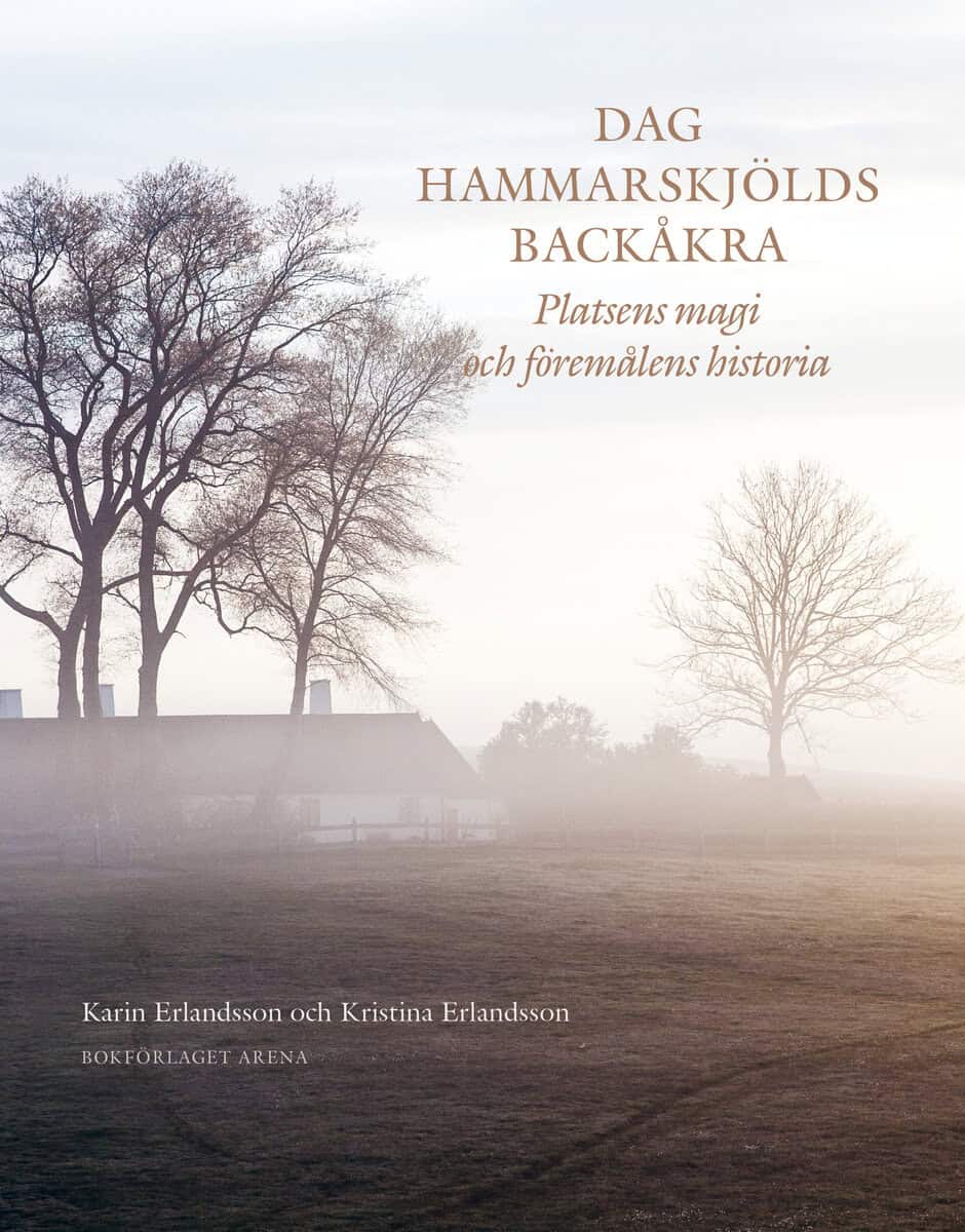 Erlandsson, Karin | Erlandsson, Kristina | Dag Hammarskjölds Backåkra : Platsens magi och föremålens historia