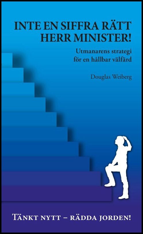 Weiberg, Douglas | Inte en siffra rätt herr minister : Utmanarens strategi för en hållbar välfärd