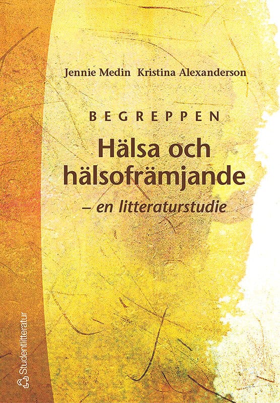 Medin, Jennie | Alexanderson, Kristina | Begreppen Hälsa och hälsofrämjande : - en litteraturstudie