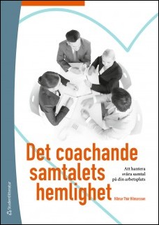 Hilmarsson, Hilmar Thór | Det coachande samtalets hemlighet : Att hantera svåra samtal på din arbetsplats