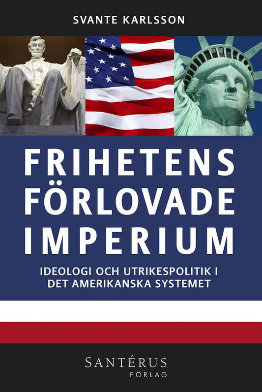 Karlsson, Svante | Frihetens förlovade imperium : Ideologi och utrikespolitik i det amerikanska systemet