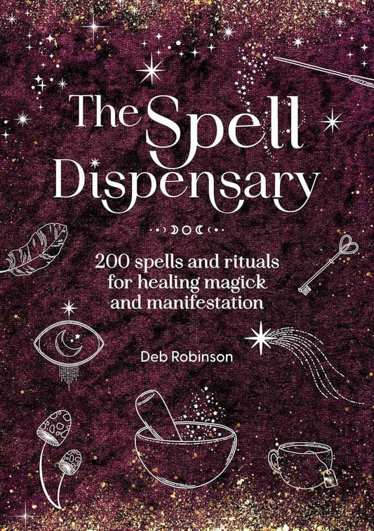 Robinson, Deb | The Spell Dispensary : 200 Spells and Rituals for Healing Magick and Manifestation