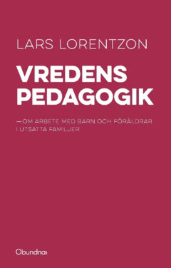 Lorentzon, Lars | Vredens pedagogik : Om arbete med barn och föräldrar i utsatta familjer